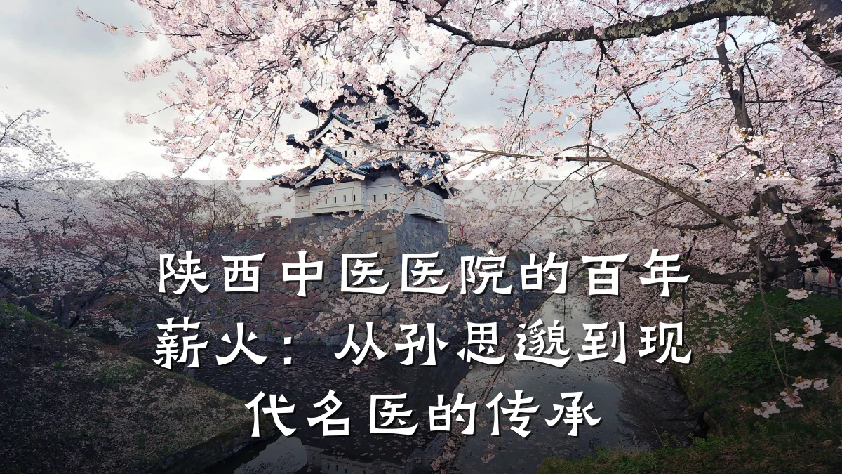 陕西中医医院的百年薪火:从孙思邈到现代名医的传承