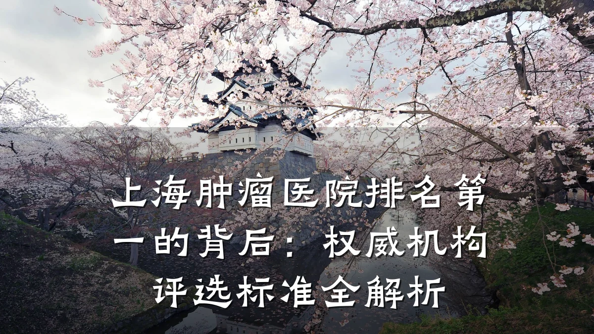 上海肿瘤医院排名第一的背后：权威机构评选标准全解析