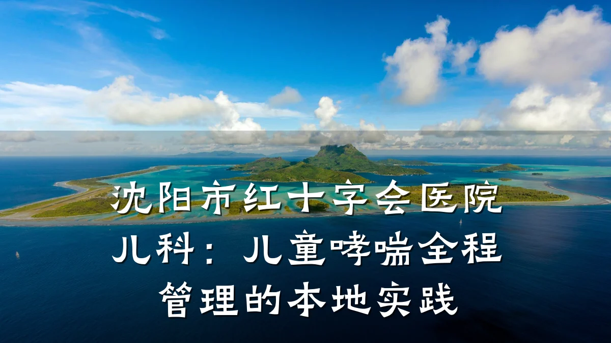 沈阳市红十字会医院儿科:儿童哮喘全程管理的本地实践
