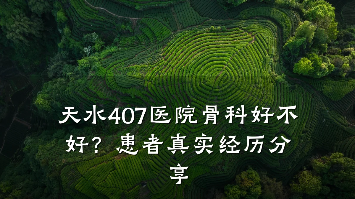 天水407医院骨科好不好?患者真实经历分享