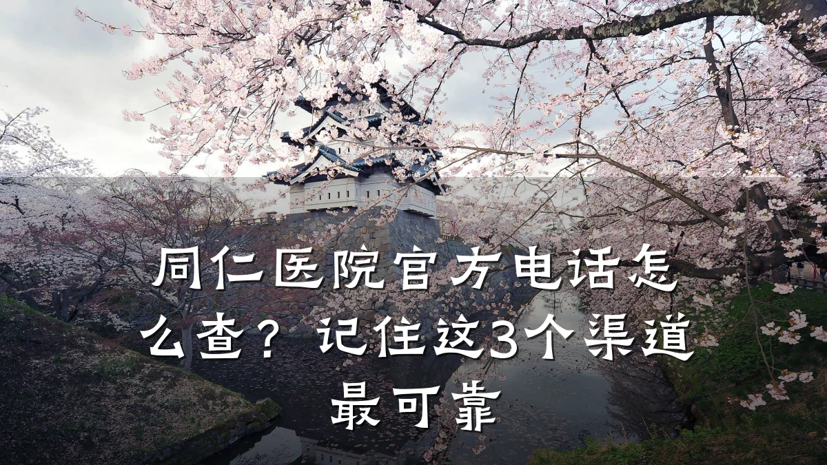 同仁医院官方电话怎么查?记住这3个渠道最可靠