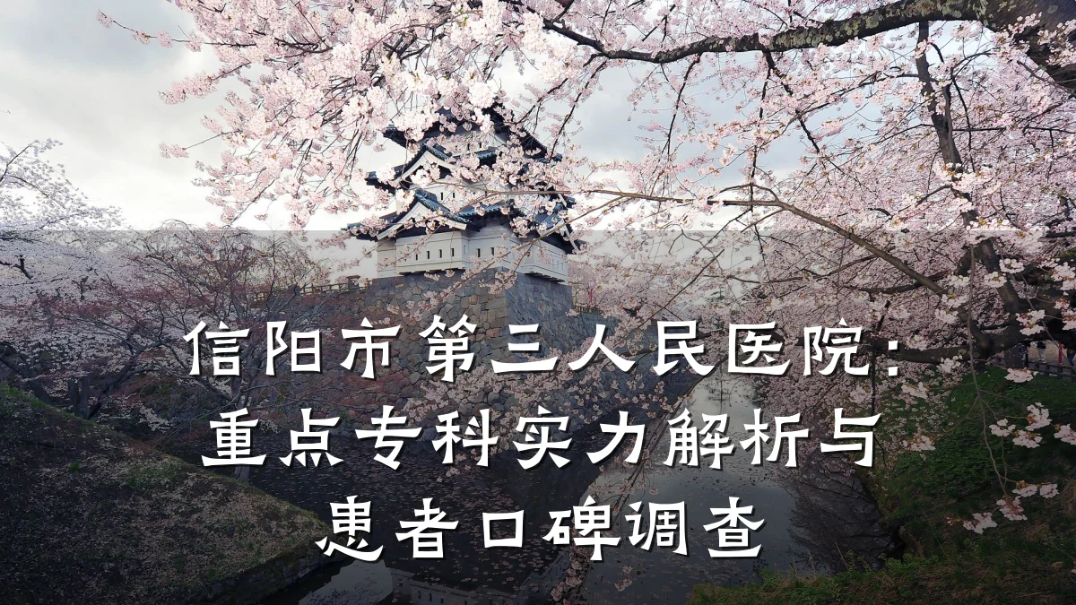 信阳市第三人民医院:重点专科实力解析与患者口碑调查