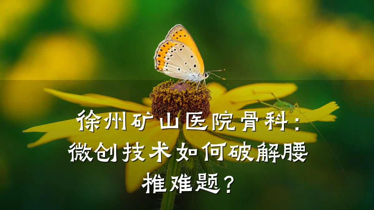 徐州矿山医院骨科:微创技术如何破解腰椎难题?