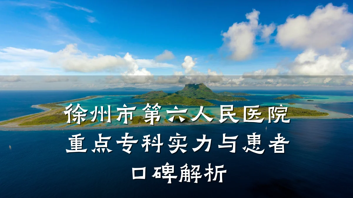 徐州市第六人民医院重点专科实力与患者口碑解析