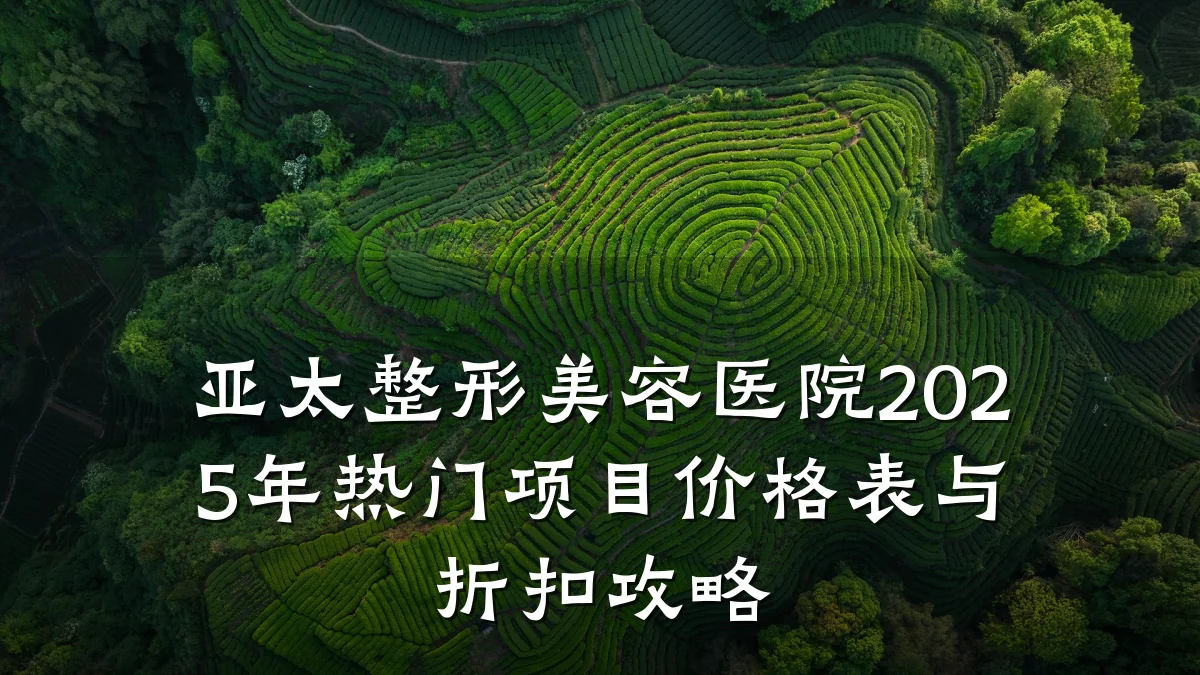 亚太整形美容医院2025年热门项目价格表与折扣攻略