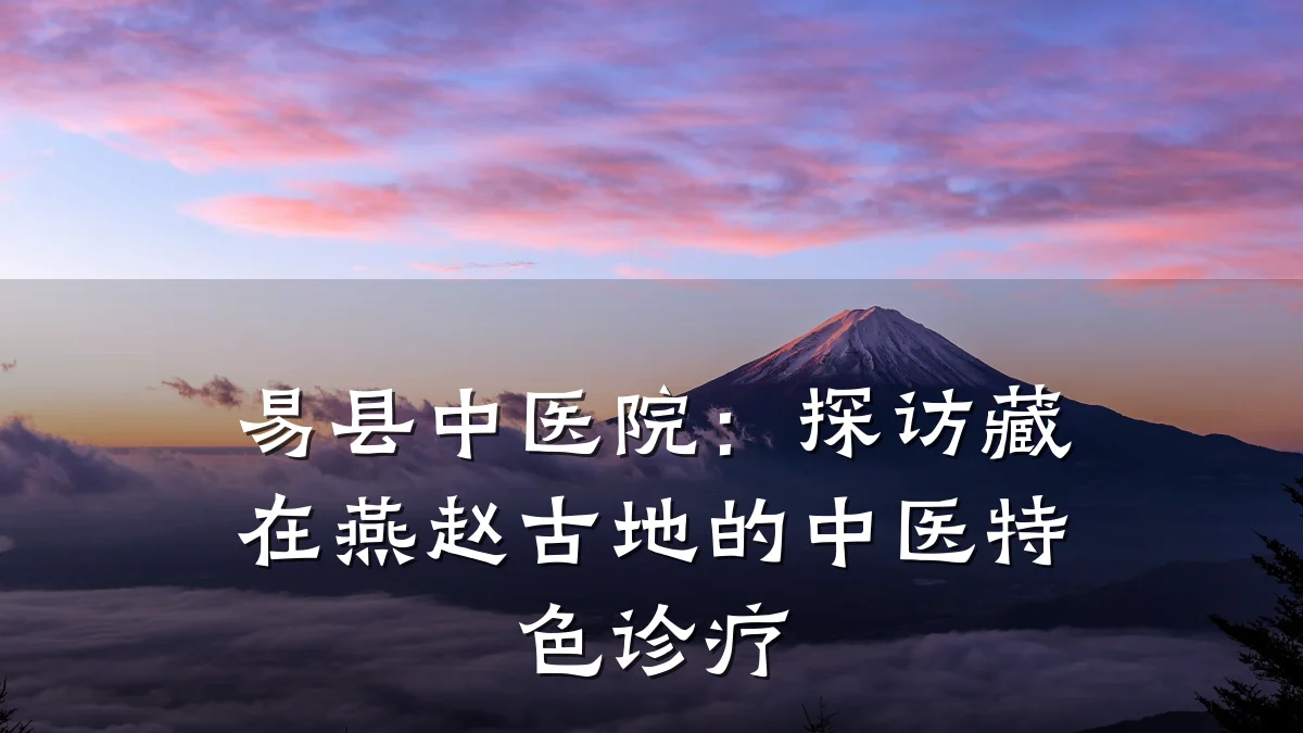 易县中医院：探访藏在燕赵古地的中医特色诊疗
