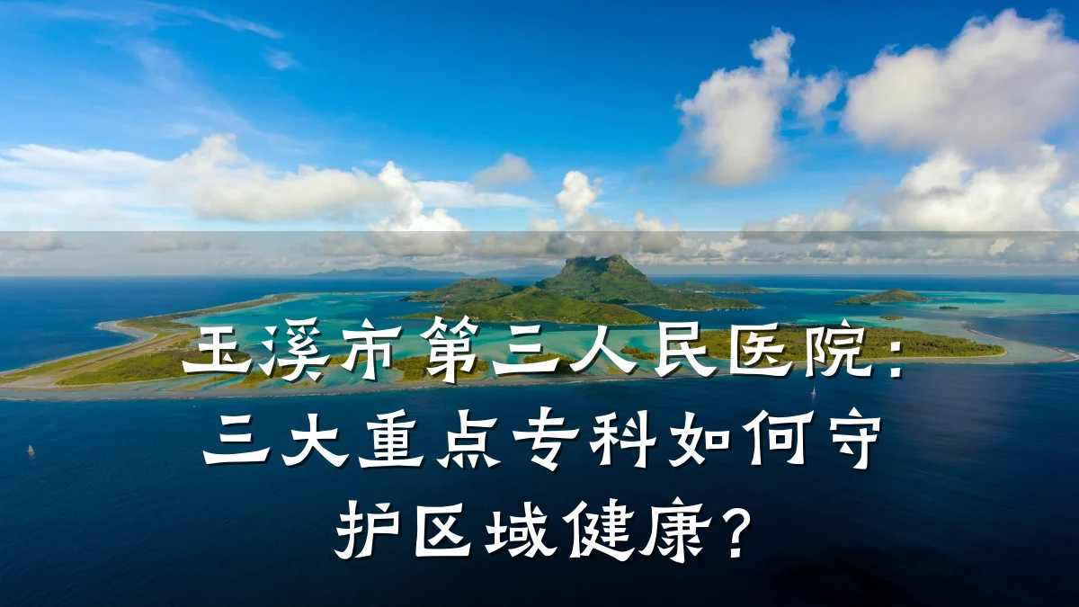 玉溪市第三人民医院：三大重点专科如何守护区域健康？