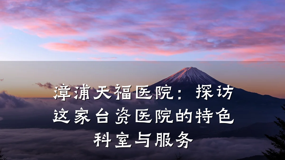 漳浦天福医院:探访这家台资医院的特色科室与服务