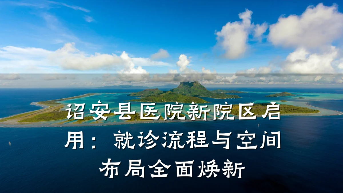 诏安县医院新院区启用:就诊流程与空间布局全面焕新