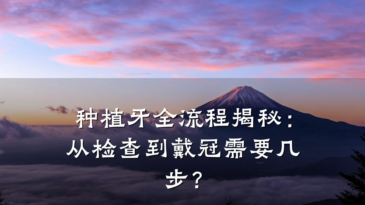 种植牙全流程揭秘：从检查到戴冠需要几步？