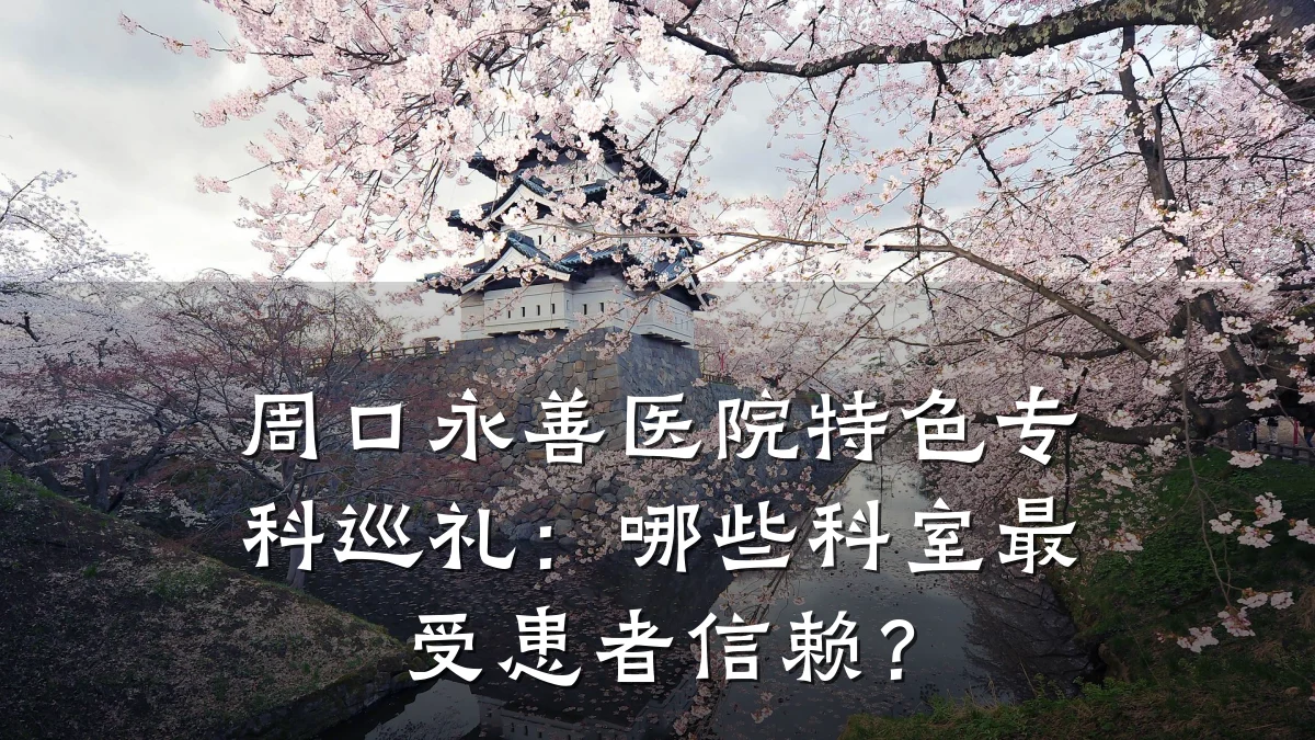 周口永善医院特色专科巡礼:哪些科室最受患者信赖?