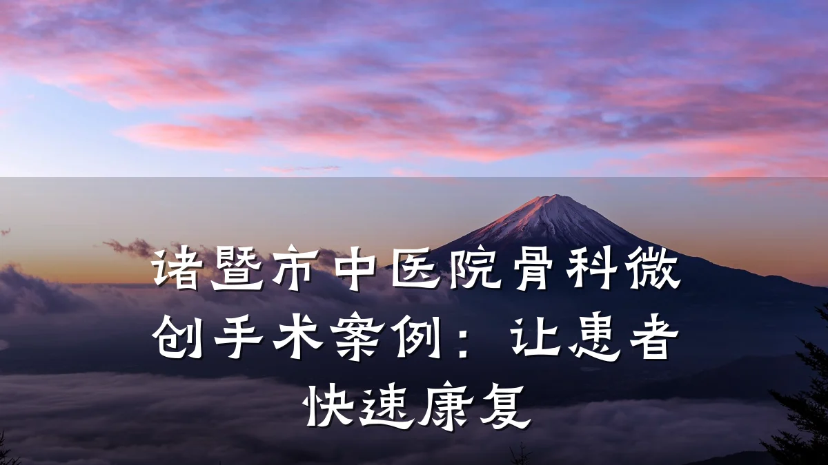 诸暨市中医院骨科微创手术案例:让患者快速康复