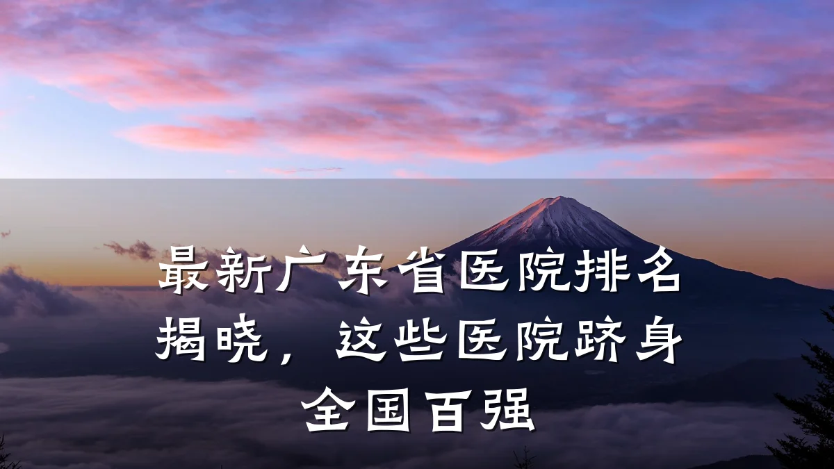 最新广东省医院排名揭晓,这些医院跻身全国百强