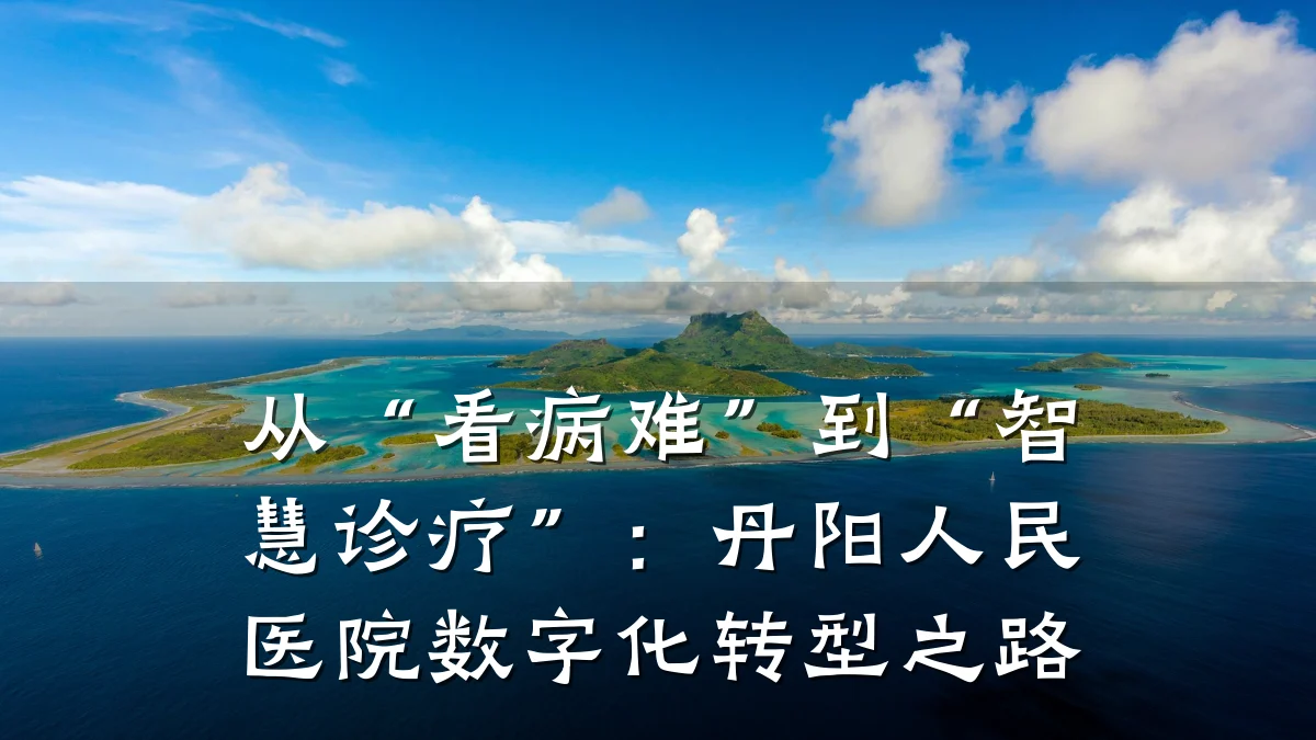 从“看病难”到“智慧诊疗”:丹阳人民医院数字化转型之路