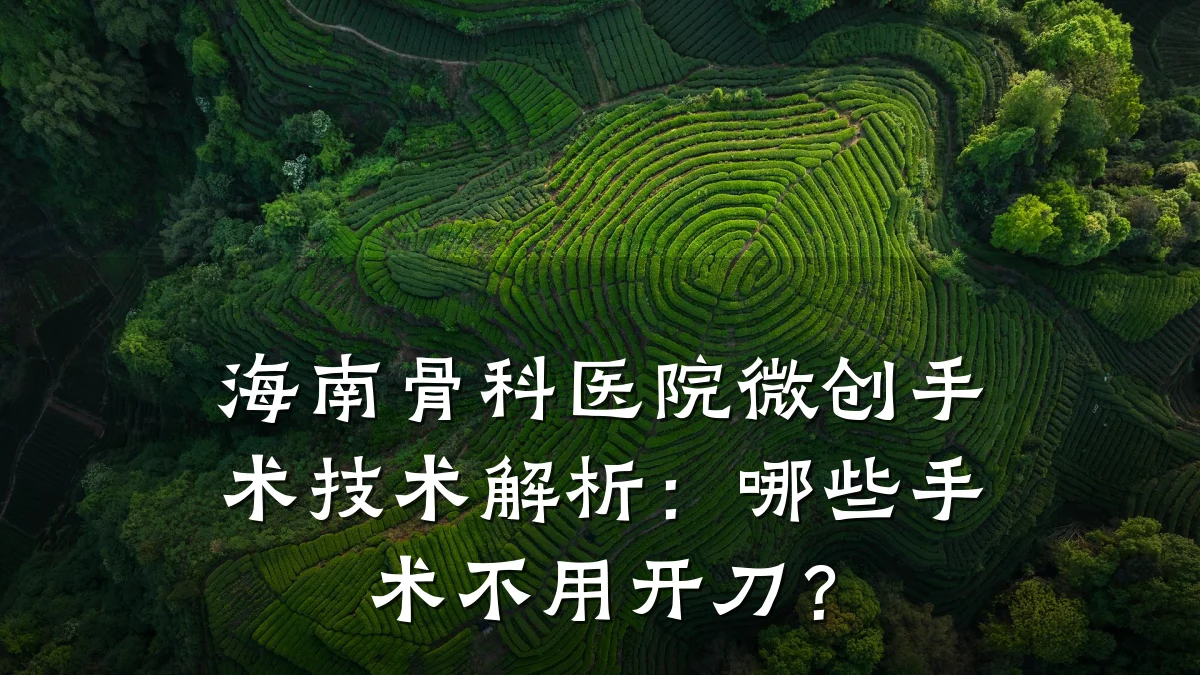 海南骨科医院微创手术技术解析:哪些手术不用开刀?