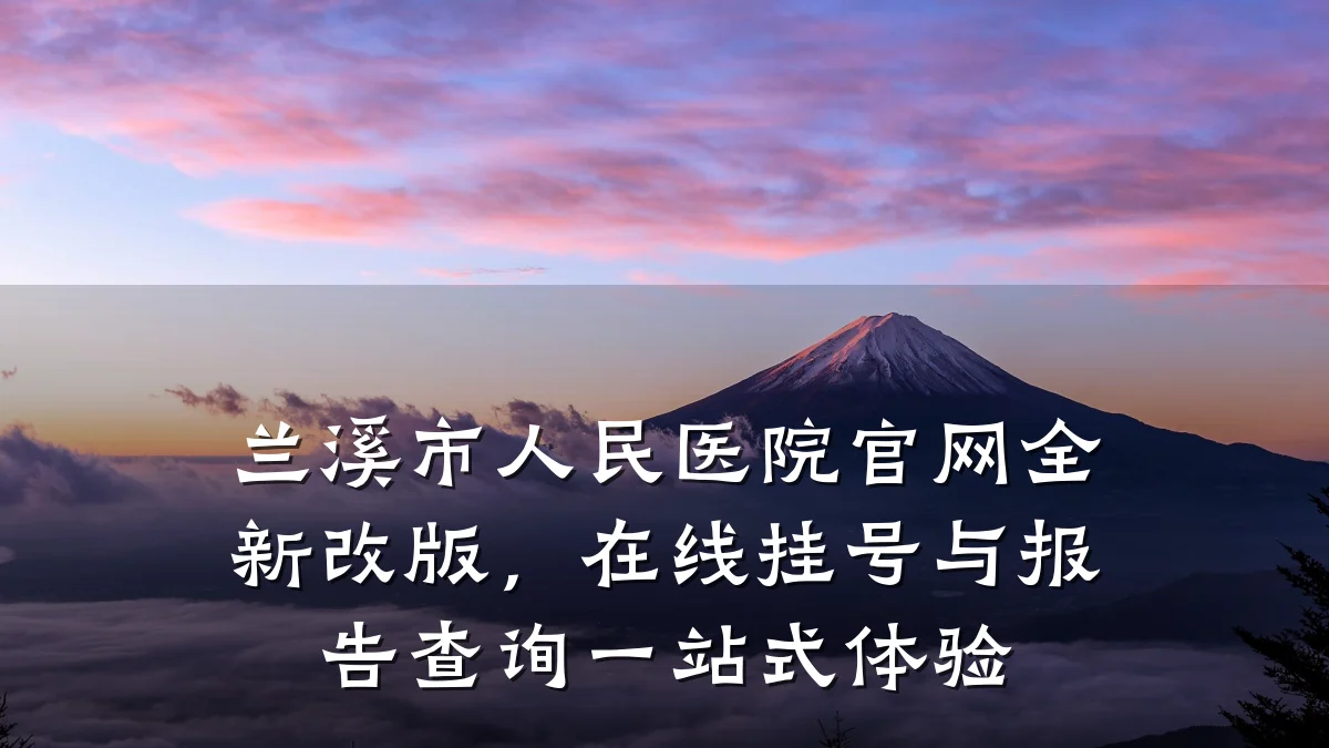 兰溪市人民医院官网全新改版,在线挂号与报告查询一站式体验