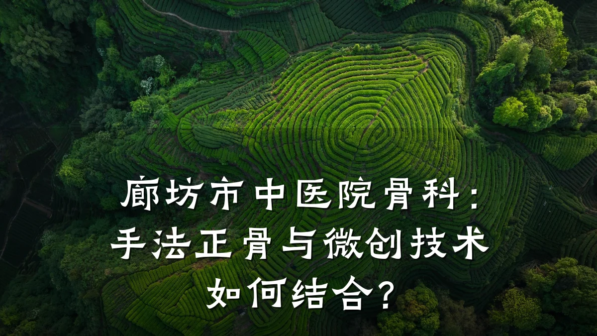 廊坊市中医院骨科:手法正骨与微创技术如何结合?