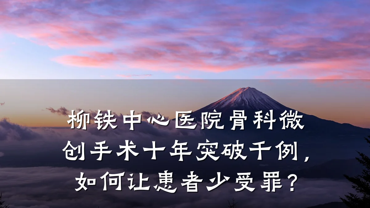 柳铁中心医院骨科微创手术十年突破千例,如何让患者少受罪?