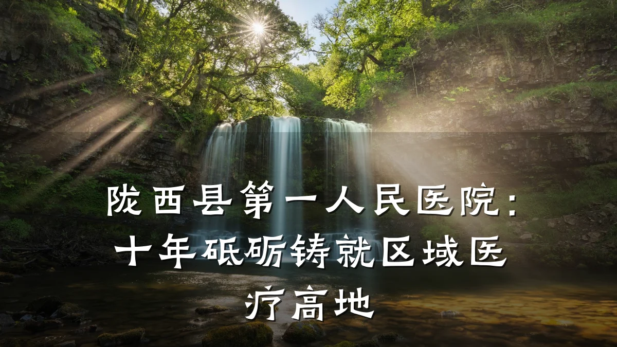 陇西县第一人民医院:十年砥砺铸就区域医疗高地