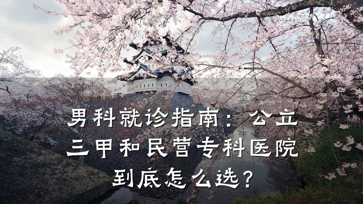 男科就诊指南:公立三甲和民营专科医院到底怎么选?