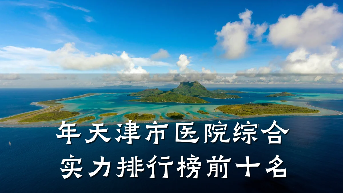 年天津市医院综合实力排行榜前十名