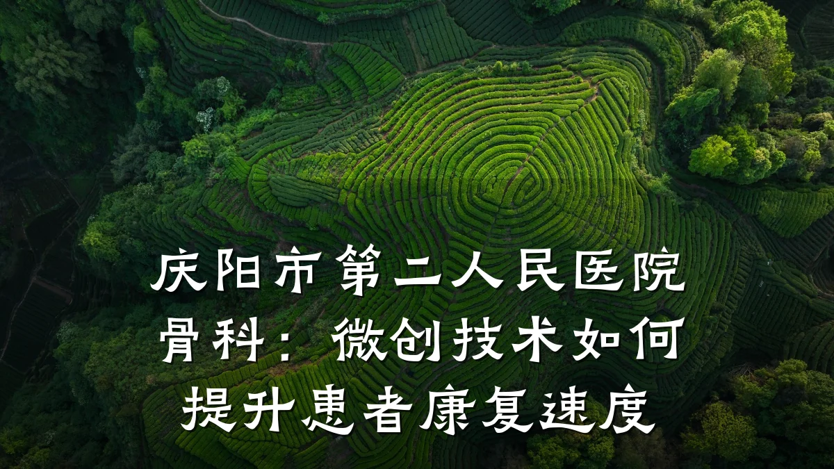 庆阳市第二人民医院骨科:微创技术如何提升患者康复速度