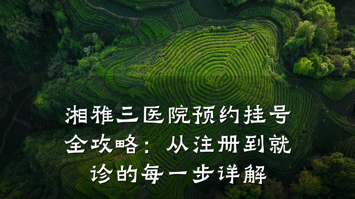 湘雅三医院预约挂号全攻略：从注册到就诊的每一步详解