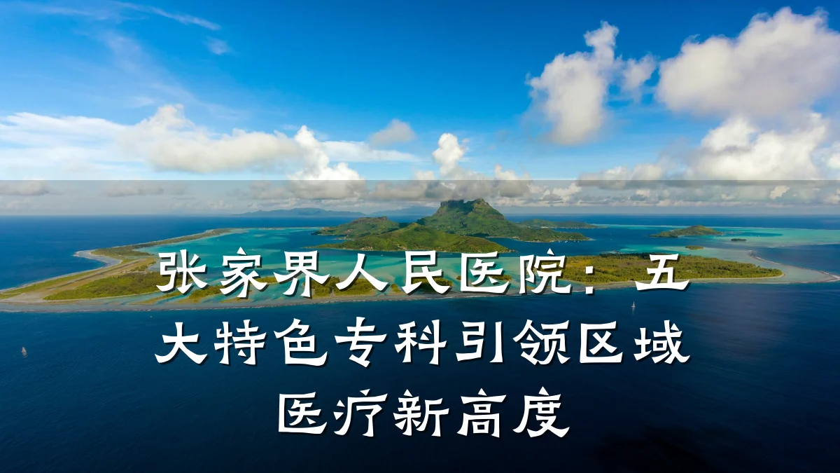 张家界人民医院：五大特色专科引领区域医疗新高度