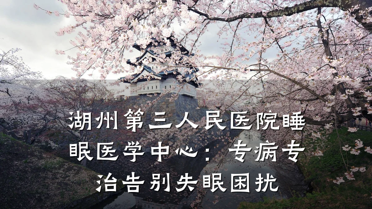 湖州第三人民医院睡眠医学中心:专病专治告别失眠困扰