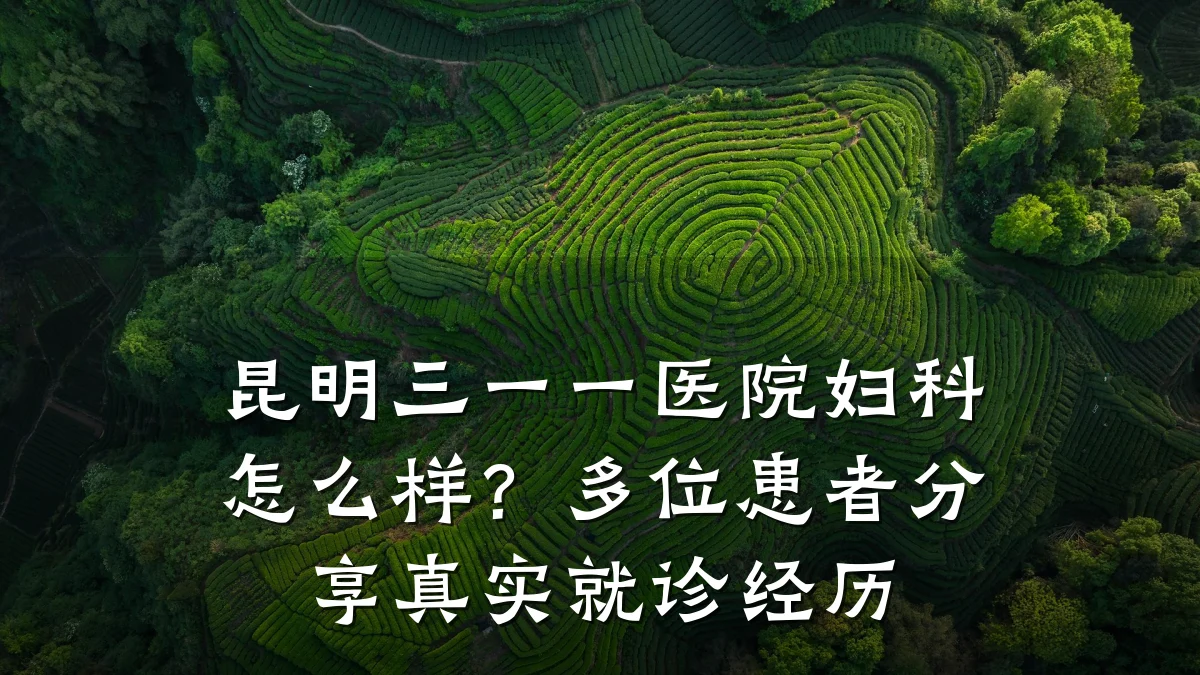 昆明三一一医院妇科怎么样？多位患者分享真实就诊经历