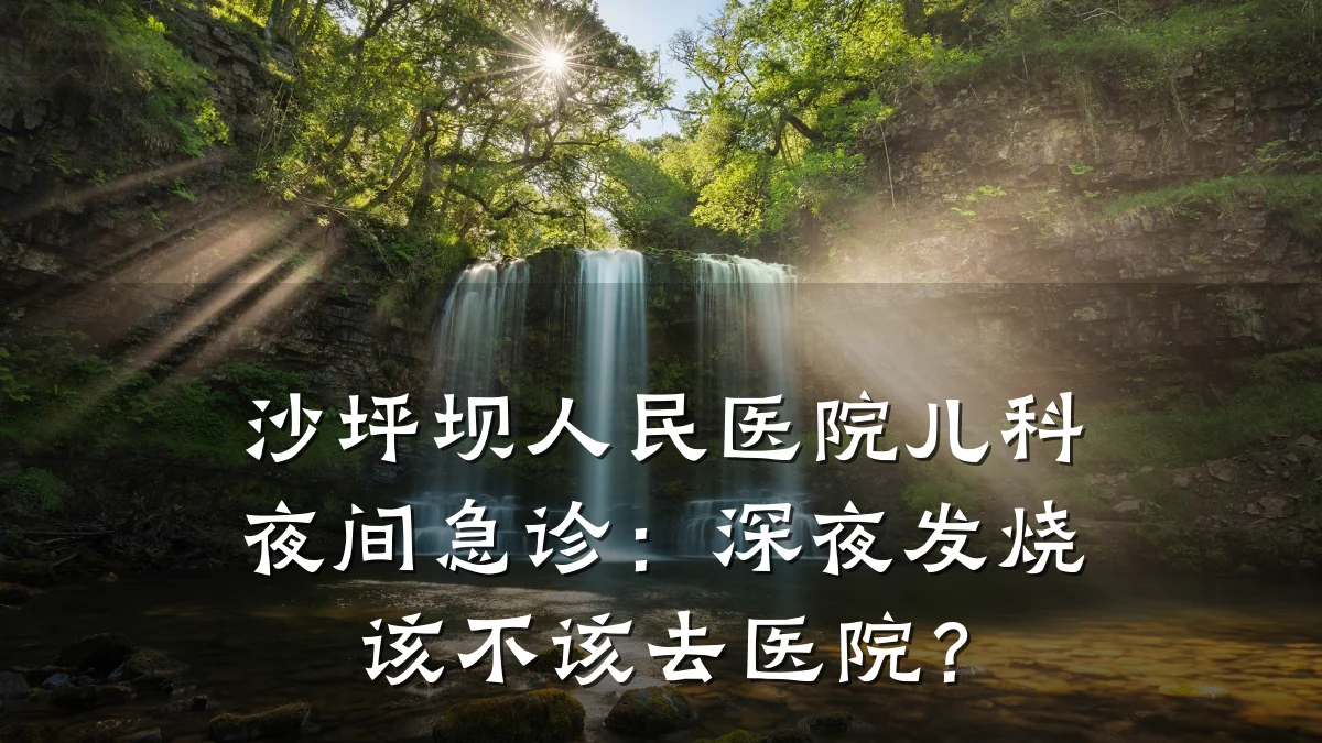 沙坪坝人民医院儿科夜间急诊:深夜发烧该不该去医院?