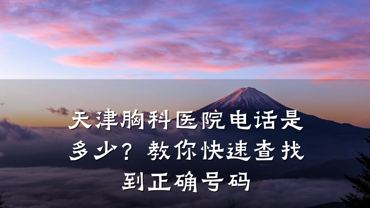 天津胸科医院电话是多少?教你快速查找到正确号码