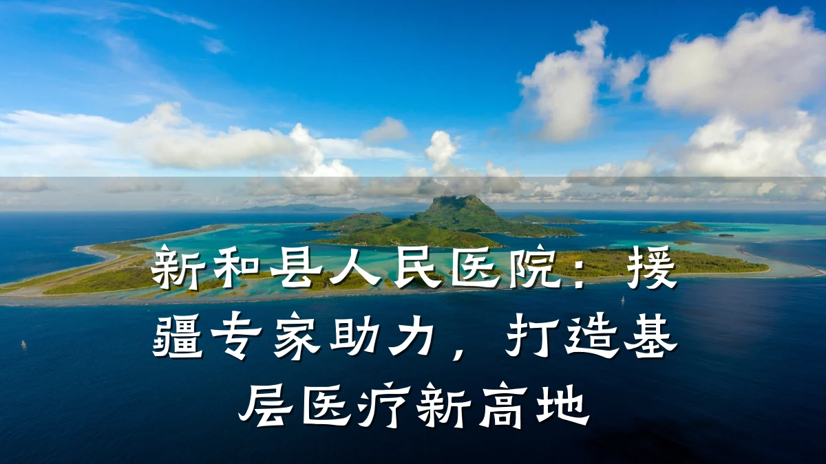 新和县人民医院：援疆专家助力，打造基层医疗新高地