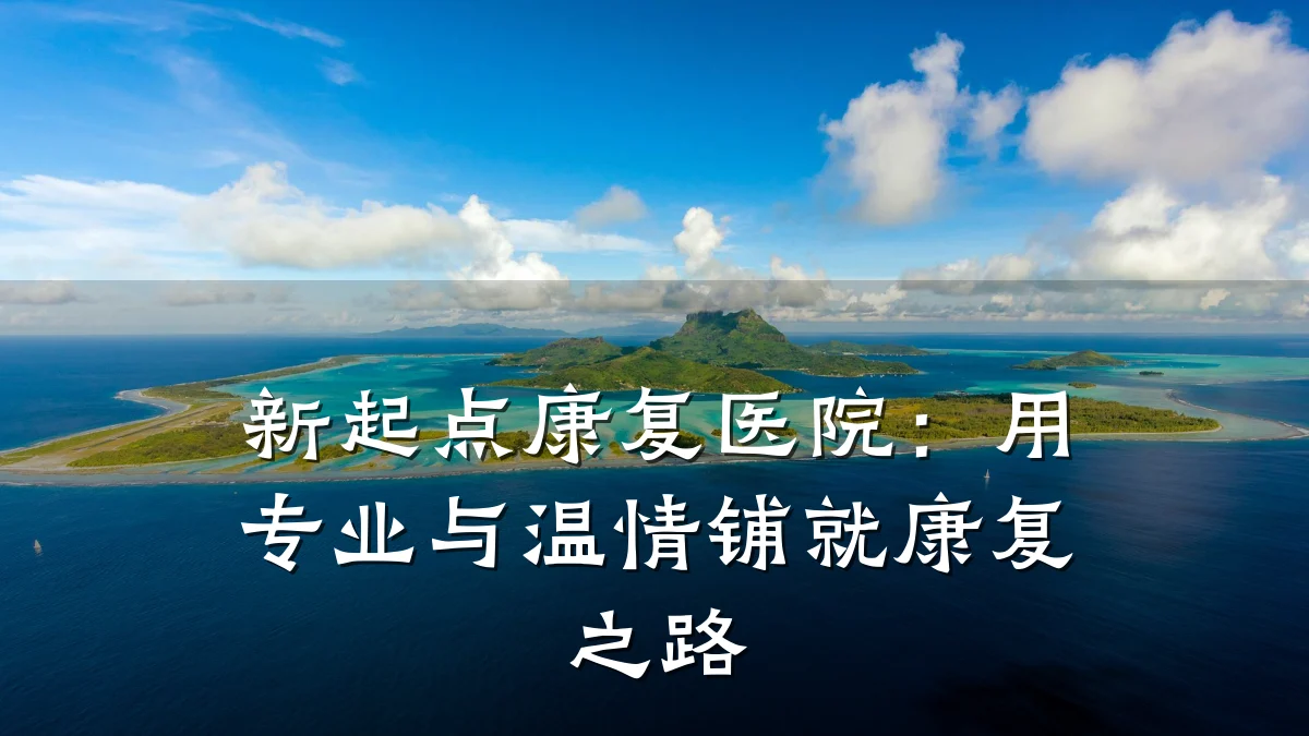 新起点康复医院:用专业与温情铺就康复之路