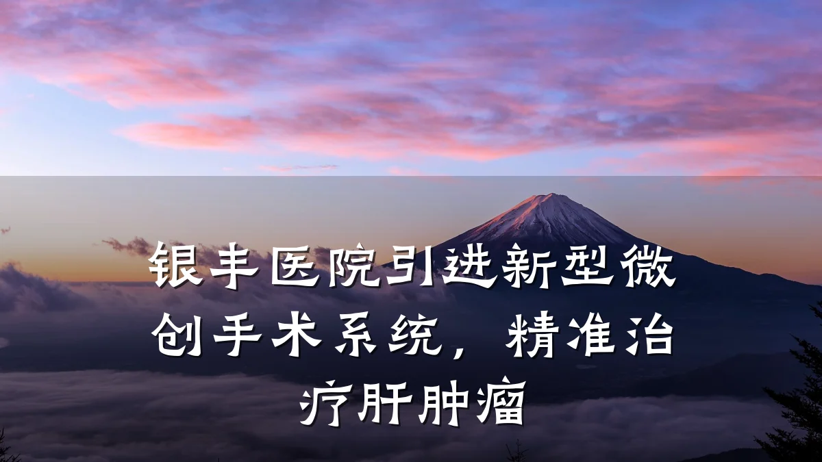 银丰医院引进新型微创手术系统，精准治疗肝肿瘤
