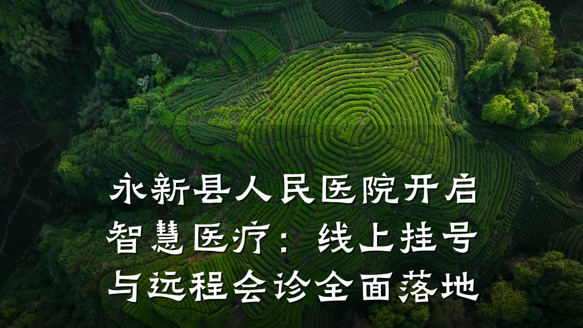 永新县人民医院开启智慧医疗:线上挂号与远程会诊全面落地