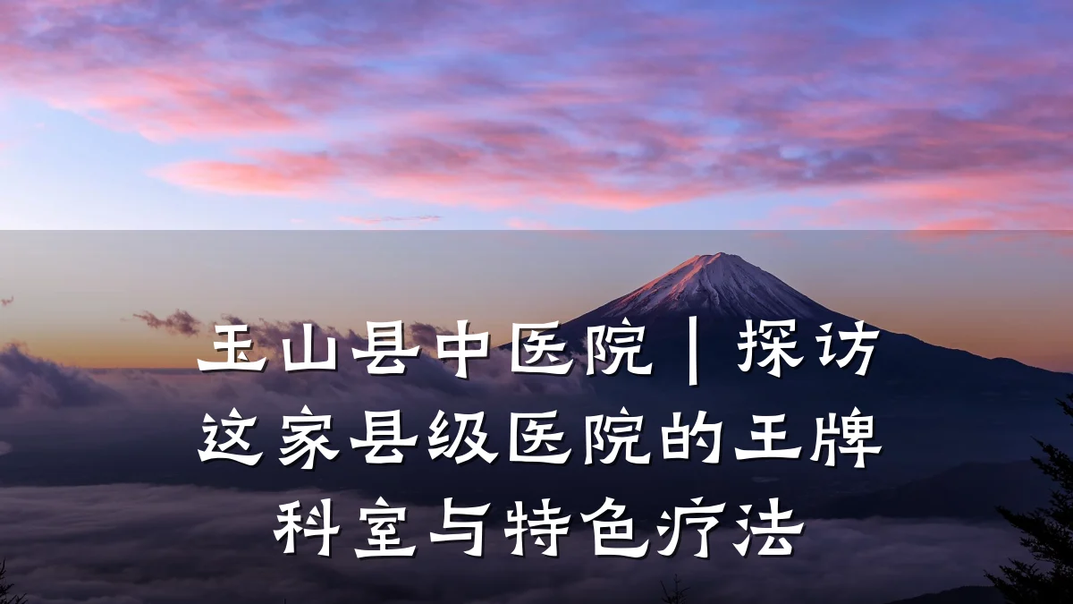 玉山县中医院｜探访这家县级医院的王牌科室与特色疗法