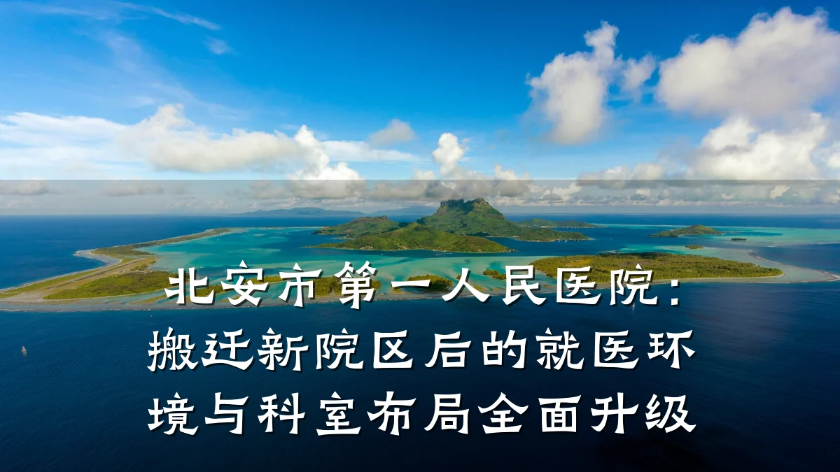 北安市第一人民医院:搬迁新院区后的就医环境与科室布局全面升级