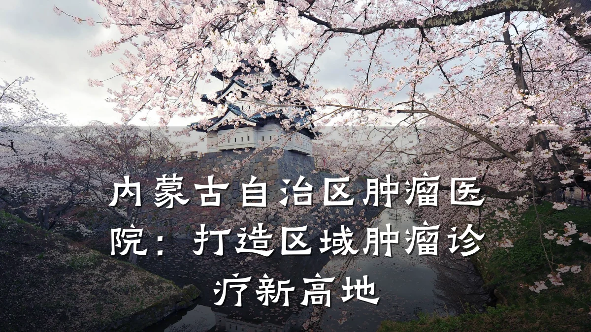 内蒙古自治区肿瘤医院：打造区域肿瘤诊疗新高地