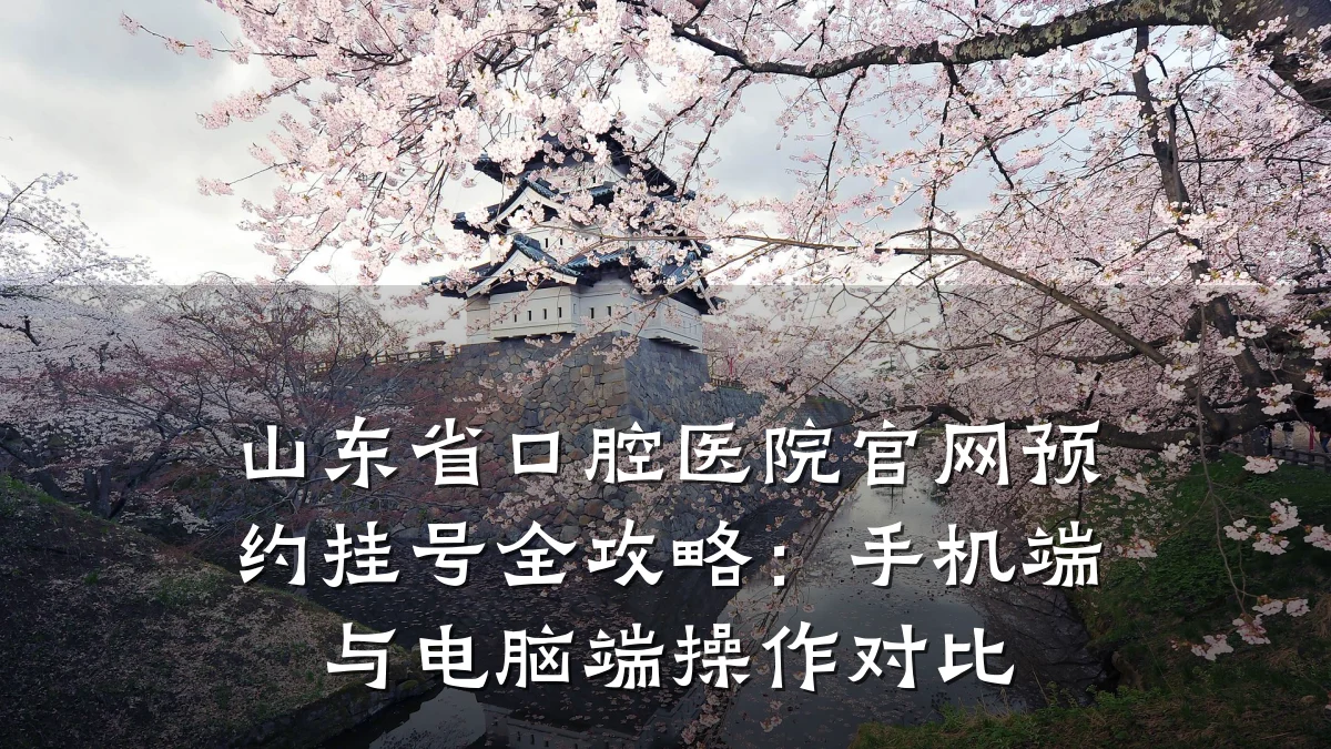 山东省口腔医院官网预约挂号全攻略：手机端与电脑端操作对比
