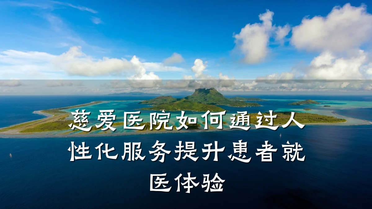 慈爱医院如何通过人性化服务提升患者就医体验