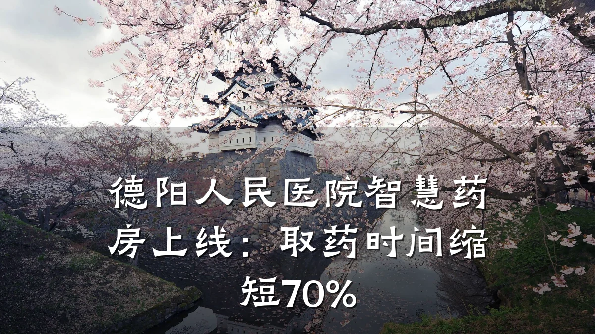 德阳人民医院智慧药房上线：取药时间缩短70%