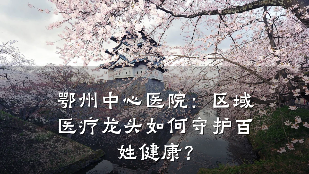 鄂州中心医院：区域医疗龙头如何守护百姓健康？