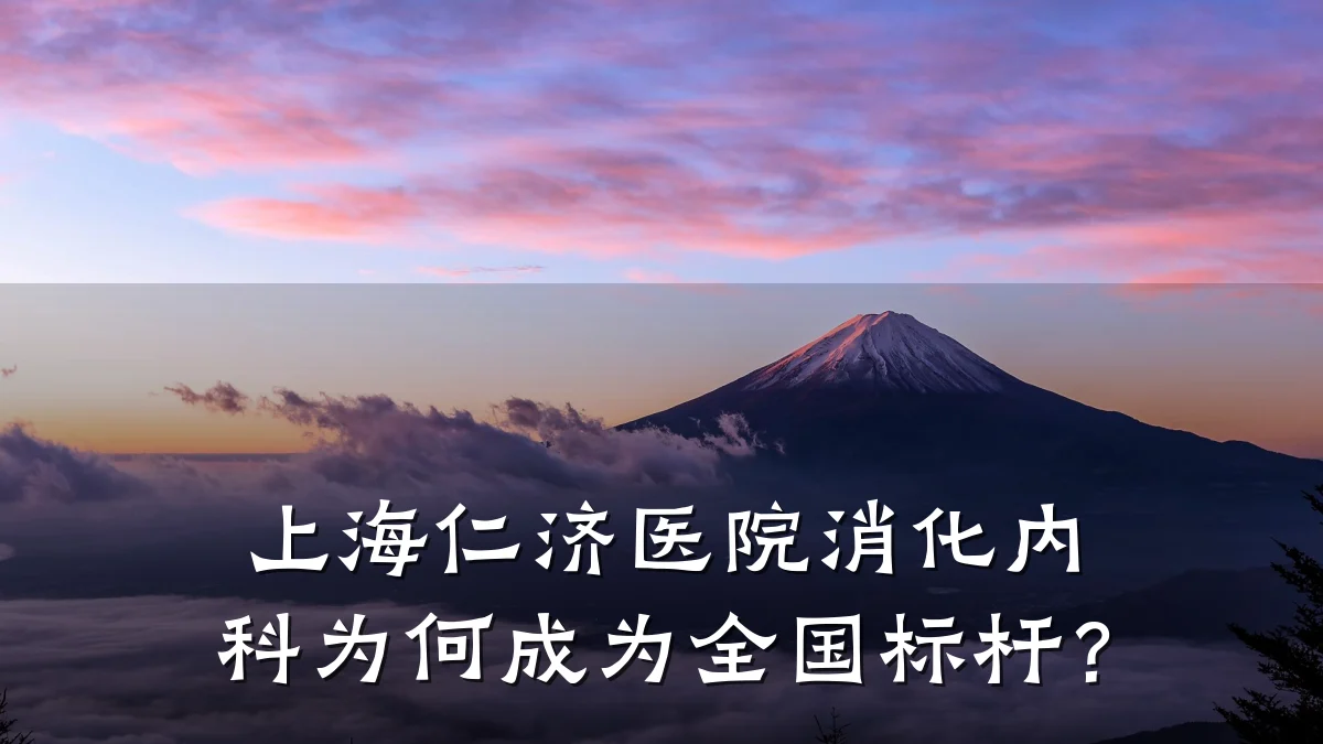 上海仁济医院消化内科为何成为全国标杆?