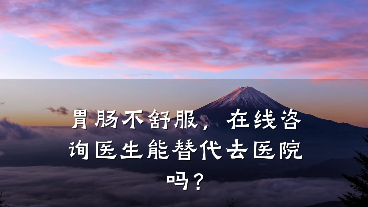胃肠不舒服，在线咨询医生能替代去医院吗？