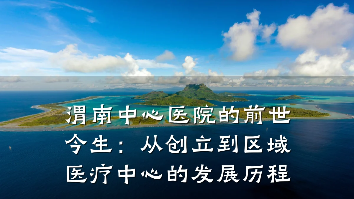 渭南中心医院的前世今生：从创立到区域医疗中心的发展历程
