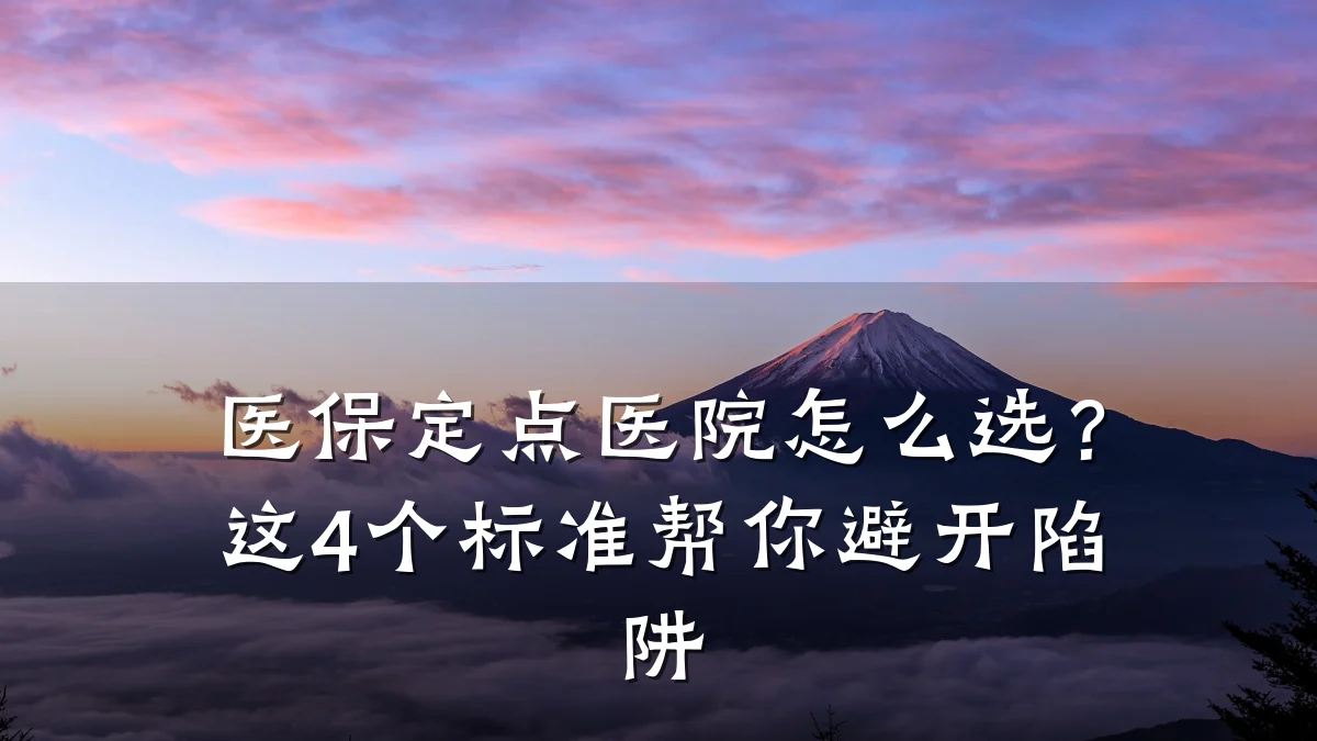 医保定点医院怎么选?这4个标准帮你避开陷阱