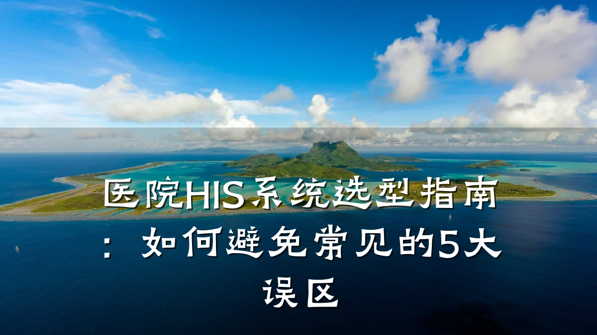 医院HIS系统选型指南:如何避免常见的5大误区