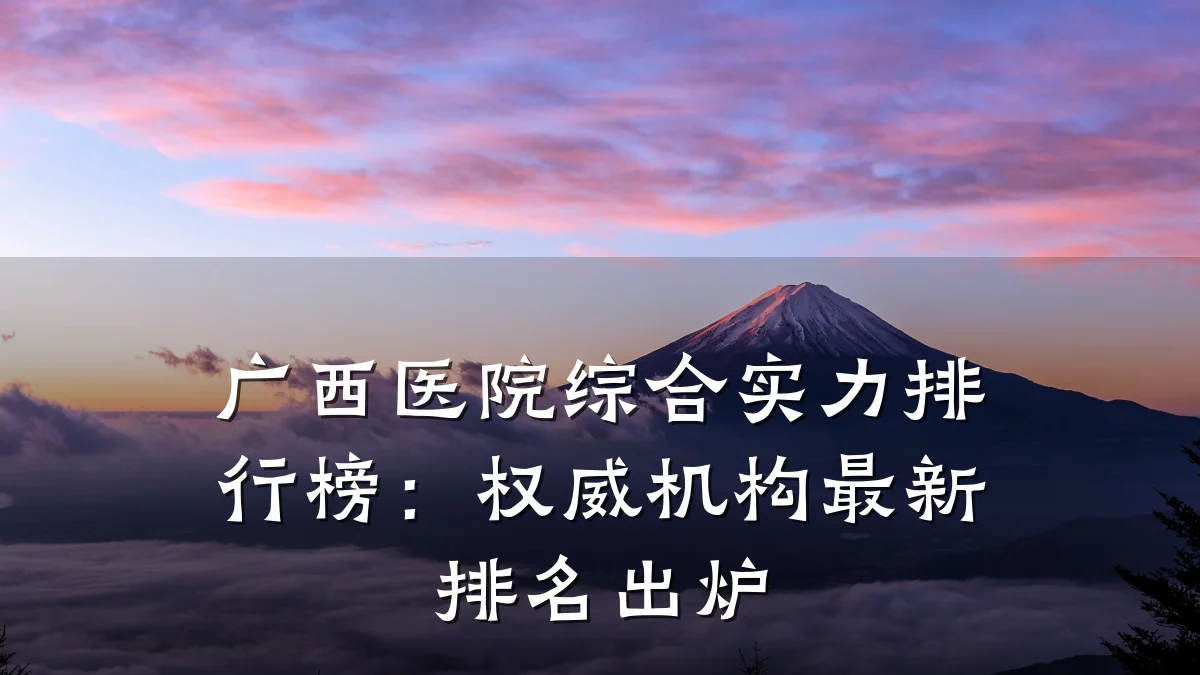 广西医院综合实力排行榜:权威机构最新排名出炉