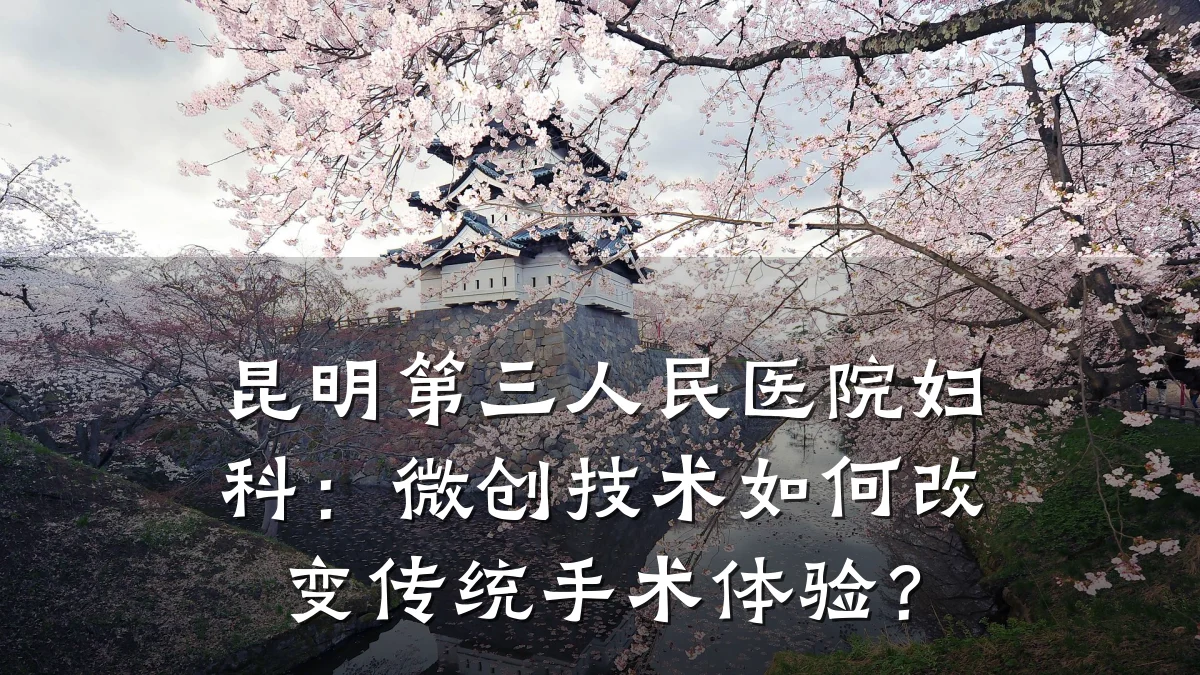 昆明第三人民医院妇科:微创技术如何改变传统手术体验?